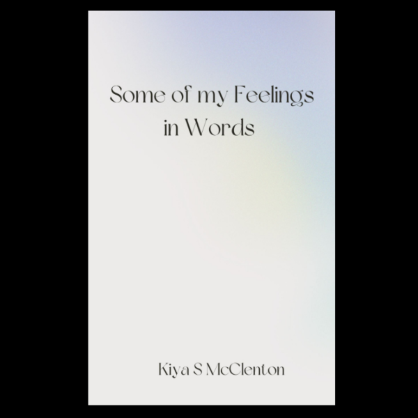 Some of my Feelings in Words Kiya S McClenton